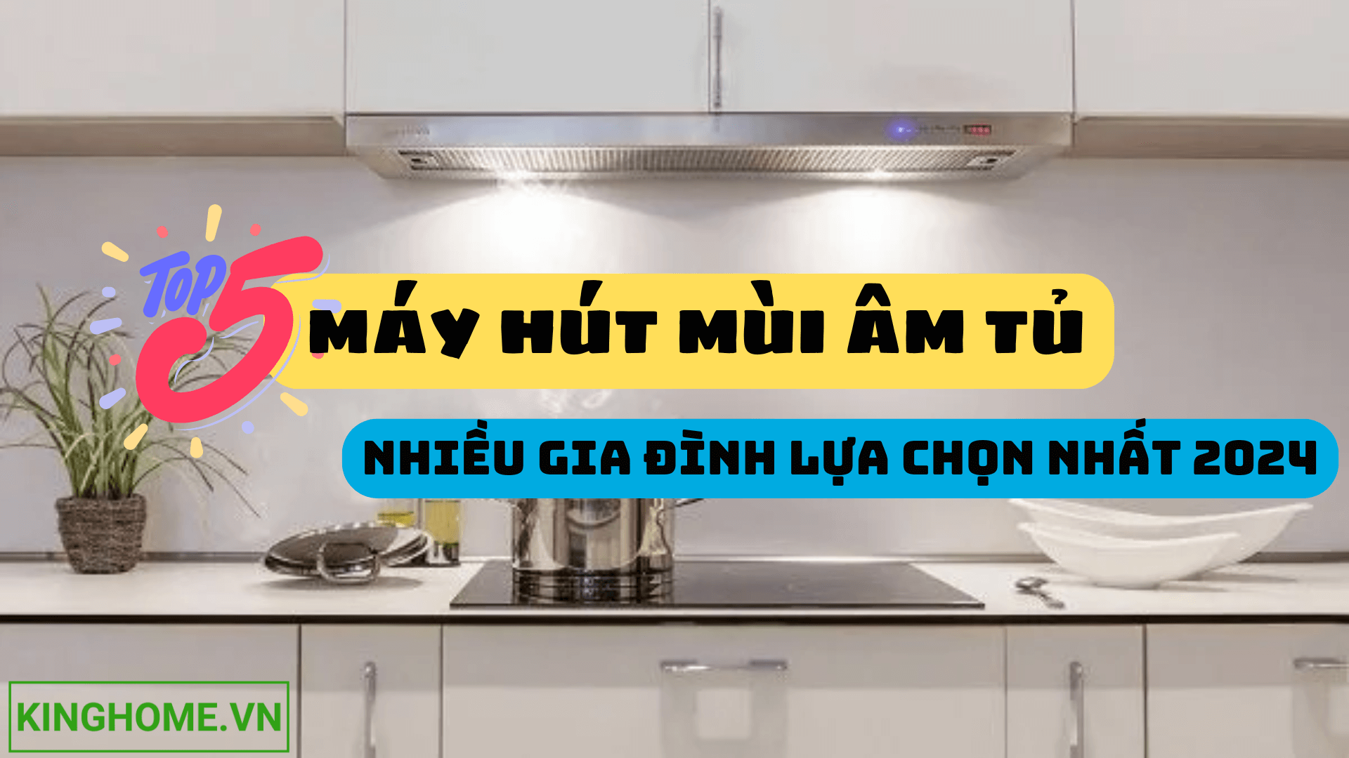 Top 5 mẫu máy hút mùi âm tủ mà nhiều gia đình lựa chọn nhất đầu năm 2024