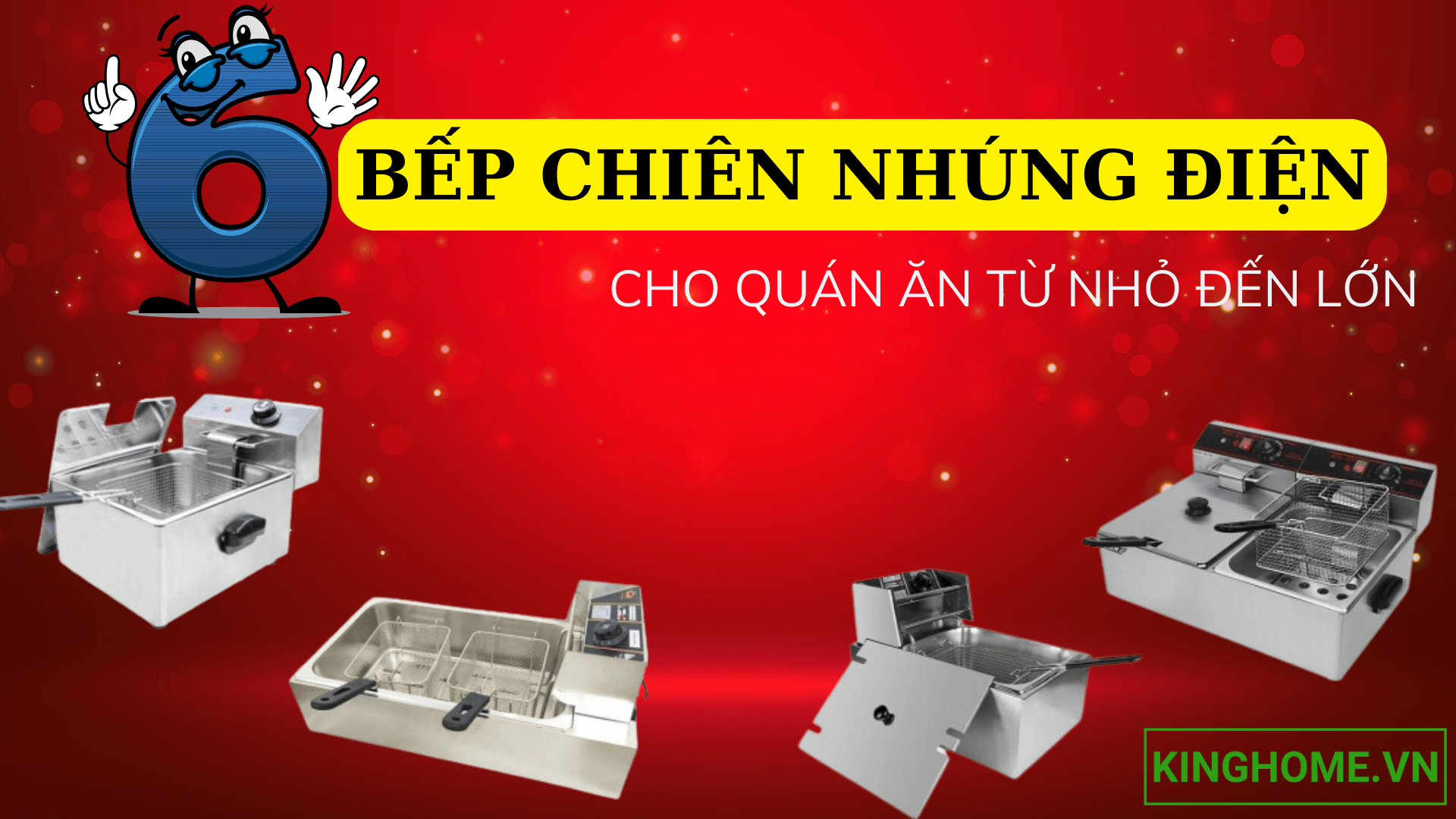 Top 6 bếp chiên nhúng điện cho quán ăn từ nhỏ tới lớn mà người kinh doanh không nên bỏ qua trong năm 2024