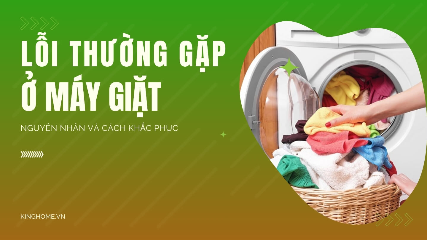 Nguyên nhân và cách khắc phục 19 lỗi thường gặp ở máy giặt bạn nên biết 