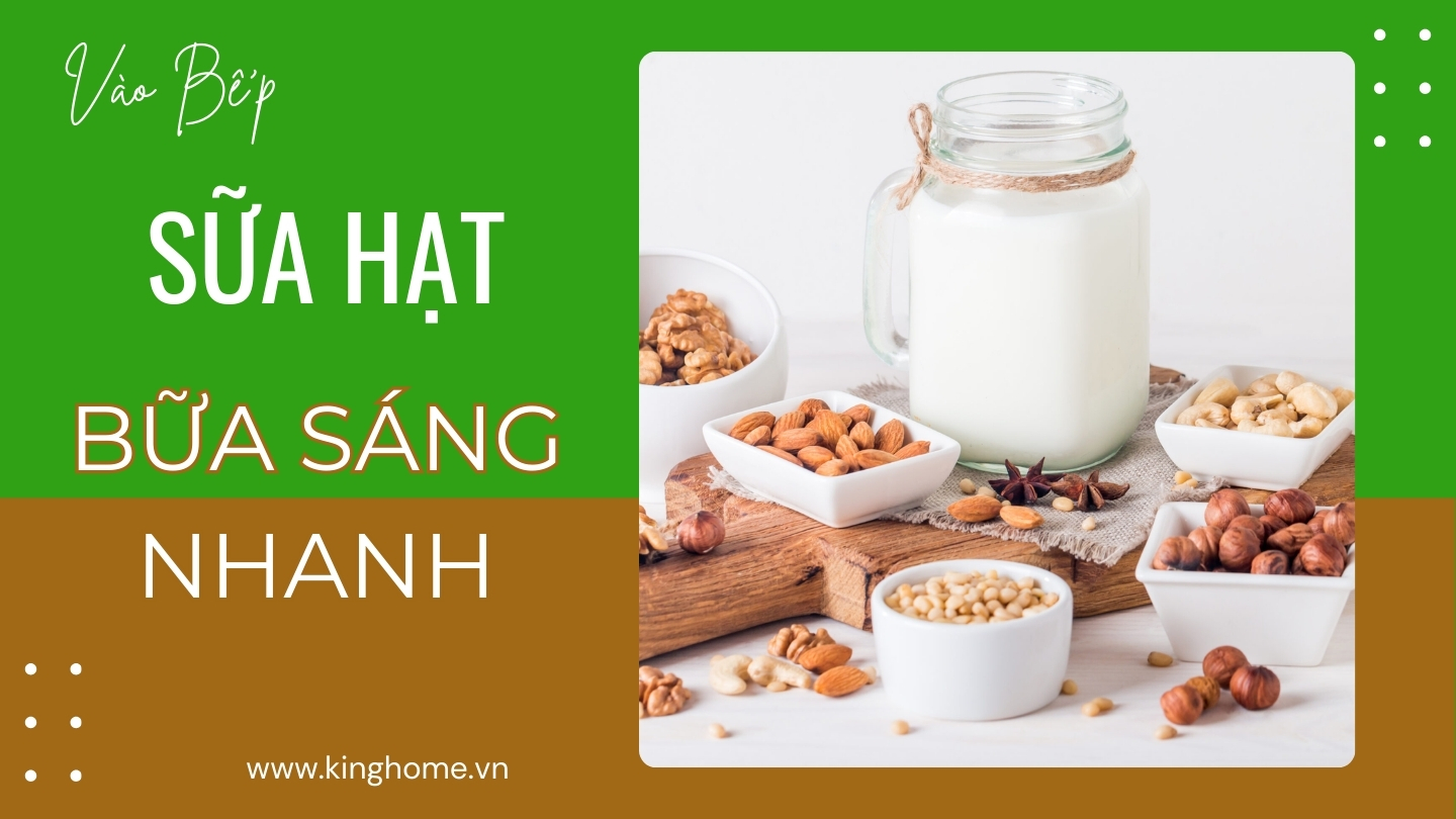 Sữa hạt cho bữa ăn sáng nhanh