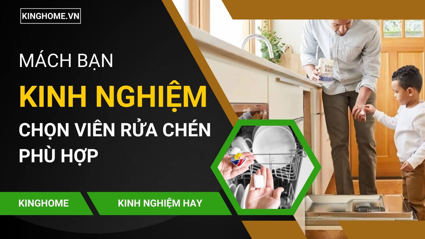 Kinh nghiệm lựa chọn viên rửa chén bát phù hợp